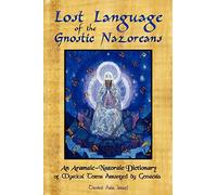 Lost Language of the Nazorean Gnostics: An Aramaic-Nazoraic Dictionary of Mystical Terms Arranged by Gematria