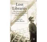 Lost Libraries: The Destruction of Great Book Collections Since Antiquity