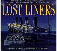 Lost Liners: from the Titanic to the Andre Doria: The Ocean Floor Reveals Its Greatest Ships