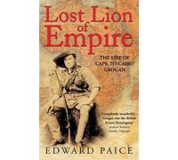 Lost Lion of Empire: The Life of 'Cape-to-Cairo' Grogan