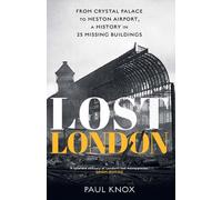Lost London : From Crystal Palace to Heston Airport, a History in 25 Missing Buildings