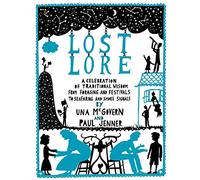 Lost Lore: A Celebration of Traditional Wisdom, from Foraging and Festivals to Seafaring and Smoke Signals