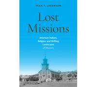 Lost Missions : American Indians, Religion, and Shifting Landscapes of Memory