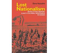 Lost Nationalism: Revolution, Memory and Anti-colonial Resistance in Sudan: 42 (Eastern Africa Series)