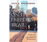 Lost on the Freedom Trail: The National Park Service and Urban Renewal in Postwar Boston (Public History in Historical Perspective)