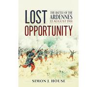 Lost Opportunity: The Battle of the Ardennes 22 August 1914 (Wolverhampton Military Studies)