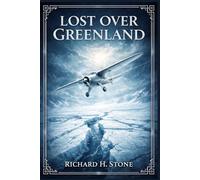 Lost Over Greenland: A fast moving juvenile aviation adventure of Arctic danger, missing flyers, desperate rescue efforts, and hard won courage in the frozen wilderness