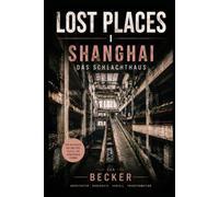 LOST PLACES I Shanghai - Das Schlachthaus: Der urbane Wandel Shanghais