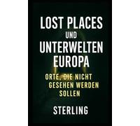Lost Places und Unterwelten Europa I Orte, die nicht gesehen werden sollen: Bunker, Katakomben, Tunnel - die verborgene Welt unter unseren Städten