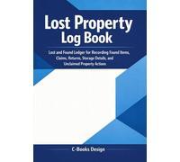 Lost Property Log Book: Lost and Found Ledger for Recording Found Items, Claims, Returns, Storage Details, and Unclaimed Property Actions | 7 x 10