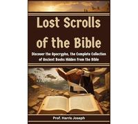 Lost Scrolls of the Bible: Discover the Apocrypha, the Complete Collection of Ancient Books Hidden from the Bible