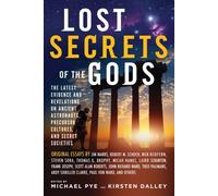 Lost Secrets Of The Gods: The Latest Evidence and Revelations On Ancient Astronauts, Precursor Cultures, and Secret Societies