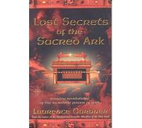 Lost Secrets of the Sacred Ark: Amazing Revelations of the Incredible Power of Gold