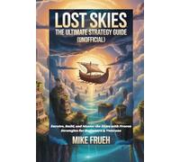 Lost Skies: The Ultimate Strategy Guide [Unofficial]: Survive, Build, and Master the Skies with Proven Strategies for Beginners & Veterans