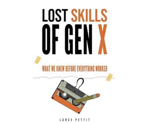 Lost Skills of Gen X: What We Knew Before Everything Worked