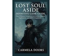 Lost Soul Aside: Definitive Game Guide: Your Ultimate Companion to Combat Mastery, Exploration, and 100% Completion