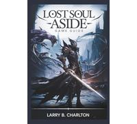 Lost Soul Aside Game Guide: Master the Combat System, Defeat Every Boss, and Explore Every Hidden Path