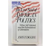 Lost Soul of American Politics: Virtue, Self-interest and the Foundations of Liberalism