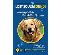 Lost Souls: FOUND! Inspiring Stories About Golden Retrievers