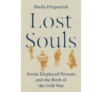 Lost Souls : Soviet Displaced Persons and the Birth of the Cold War