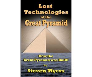 Lost Technologies of the Great Pyramid: How the Great Pyramid was built!
