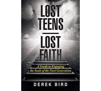 Lost Teens Lost Faith: A Guide to Engaging the Souls of the Next Generation