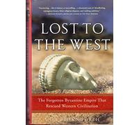 Lost to the West: The Forgotten Byzantine Empire That Rescued Western Civilization
