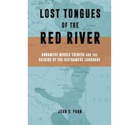 Lost Tongues of the Red River: Annamese Middle Chinese & the Origins of the Vietnamese Language (Harvard East Asian Monographs)