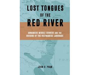 Lost Tongues of the Red River: Annamese Middle Chinese & the Origins of the Vietnamese Language (Harvard East Asian Monographs)