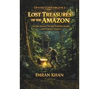 Lost Treasures of the Amazon: An Epic Journey Through Forbidden Jungles and Forgotten Empires