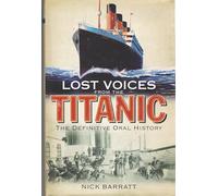 Lost Voices from the "Titanic": The Definitive Oral History