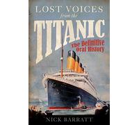 Lost Voices from the Titanic: The Definitive Oral History