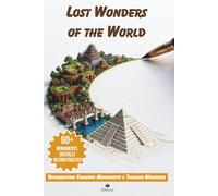 Lost Wonders of the World: Resurrecting 60+ Vanished Monuments, Ancient Myths, and Timeless Memories