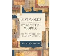 Lost Words and Forgotten Worlds: Rediscovering the Dead Sea Scrolls