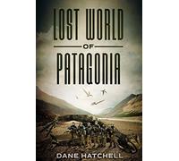 Lost World Of Patagonia: A Dinosaur Thriller