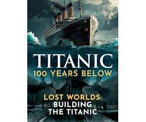 Lost Worlds - Building The Titanic