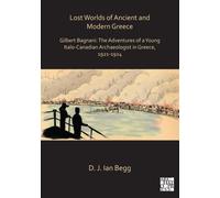 Lost Worlds of Ancient and Modern Greece : Gilbert Bagnani: The Adventures of a Young Italo-Canadian Archaeologist in Greece, 1921-1924