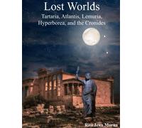 Lost Worlds of Tartaria, Atlantis, Lemuria, Hyperborea and the Cronides