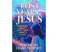 Lost Years of Jesus: Documentary Evidence of Jesus' 17-Year Journey to the East