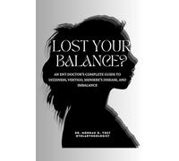 Lost Your Balance?: An ENT Doctor’s Compete Guide to Dizziness, Vertigo, Meniere’s Disease and Imbalance