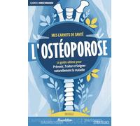 L'ostéoporose: Le guide ultime pour prévenir, traiter et soigner naturellement la maladie