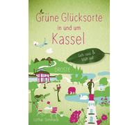 Lothar Simmank Grüne Glücksorte in und um Kassel: Geh raus & blüh au (Paperback)