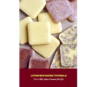 Lotion Bar Making Tutorials: How to Make Unique Homemade Lotion Bar: Lotion Bar Making Guide Book