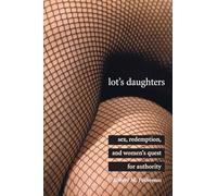Lot's Daughters: Sex, Redemption, and Women’s Quest for Authority