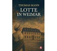Lotte in Weimar: Das Goethe-Bild eines Exilautors. Roman mit Nachwort
