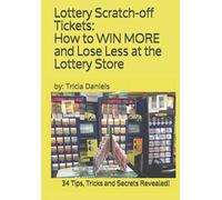 Lottery Scratch-off Tickets: How to WIN MORE and Lose Less at the Lottery Store (2019 Edition): 34 Tips, Tricks and Secrets Revealed!