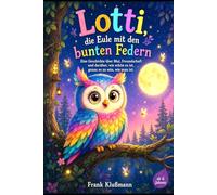 „Lotti, die Eule mit den bunten Federn“: ein liebevoll erzähltes Kinderbuch für Mädchen und Jungen ab 6 Jahren