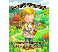 Lotti & Wuschel: Das kleine Meerschweinchen mit der großen Spürnase! Ein besonderes Kinderbuch über ein kleines Mädchen das mit ihrem besten Freund Wuschel jedes Rätsel löst!