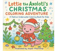 Lottie The Axolotl's Christmas Coloring Adventure: A Festive Underwater Coloring Book for Kids
