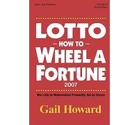 Lotto How to Wheel A Fortune 2007: Win Lotto by mathematical Probability, Not by Chance